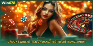Đăng ký Win678 Trên Đa Dạng Thiết Bị Chỉ Trong 3 Phút