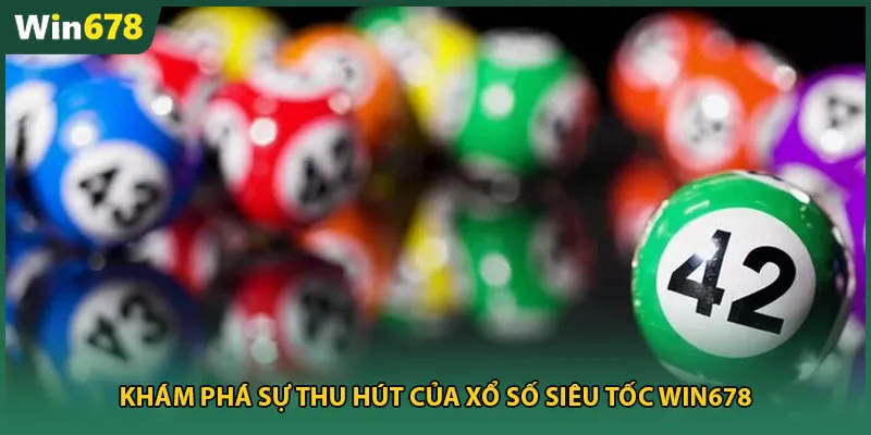 Khám phá sự thu hút của xổ số siêu tốc Win678