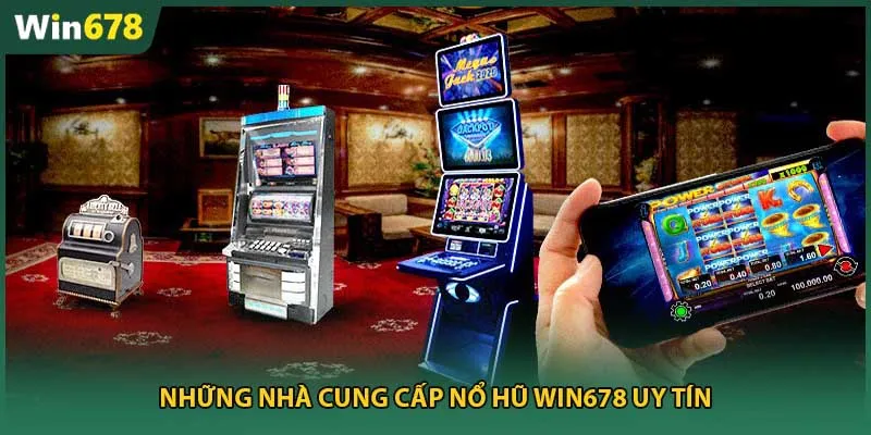 Những nhà cung cấp nổ hũ Win678 uy tín